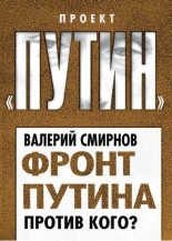 Книга - Валерий Марксович Смирнов - Фронт Путина. Против кого - читать