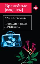 Книга - Юлия Владимировна Алейникова - Приходи к нему лечиться… - читать