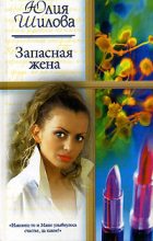 Книга - Юлия Витальевна Шилова - Запасная жена - читать