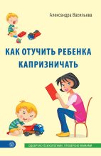 Книга - Александра Владимировна Васильева - Как отучить ребенка капризничать - читать