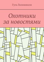 Книга - Гуга  Лолишвили - Охотники за новостями - читать