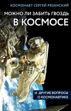 Книга - Сергей Николаевич Рязанский - Можно ли забить гвоздь в космосе и другие вопросы о космонавтике - читать