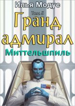 Книга - Илья Сергеевич Модус - Гранд-адмирал. Том пятый. Часть 3 - читать