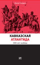 Книга - Яков Аркадьевич Гордин - Кавказская Атлантида. 300 лет войны - читать