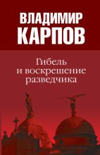 Книга - Владимир Васильевич Карпов - Гибель и воскрешение разведчика - читать