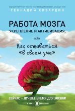 Книга - Геннадий Михайлович Кибардин - Работа мозга: укрепление и активизация, или Как оставаться «в своем уме» - читать