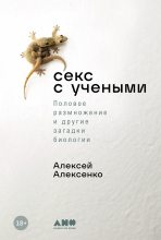 Книга - Алексей  Алексенко - Секс с учеными: Половое размножение и другие загадки биологии - читать