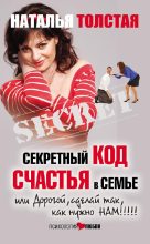 Книга - Наталья Владимировна Толстая - Секретный код счастья в семье, или Дорогой, сделай так, как нужно нам! - читать