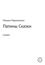 Книга - Михаил Александрович Мартыненко - Папины Сказки - читать