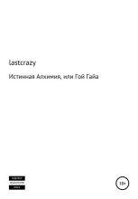 Книга -   lastcrazy - Истинная Алхимия, или Гой Гайа - читать