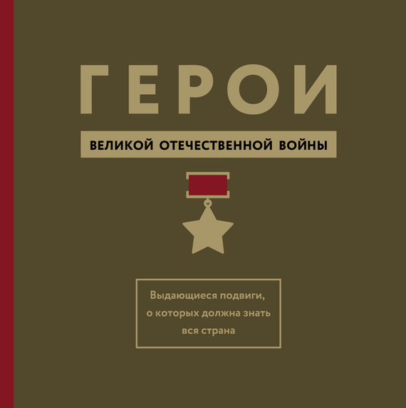 Герои Великой Отечественной войны. Выдающиеся подвиги, о которых должна знать вся страна (fb2)